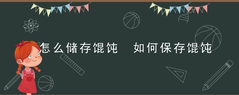 怎么储存馄饨 如何保存馄饨